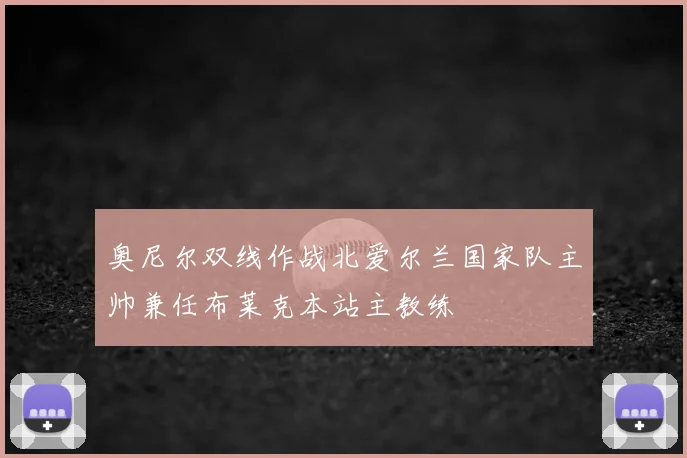 奥尼尔双线作战北爱尔兰国家队主帅兼任布莱克本站主教练