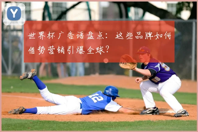 世界杯广告语盘点：这些品牌如何借势营销引爆全球？