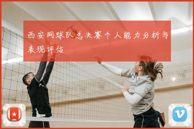 西安网球队总决赛个人能力分析与表现评估