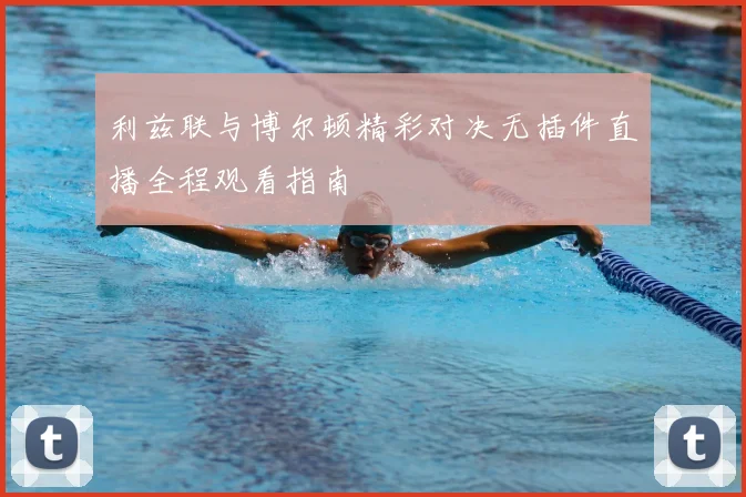 利兹联与博尔顿精彩对决无插件直播全程观看指南