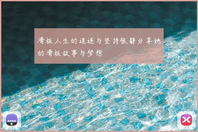 滑板人生的追逐与坚持张静分享她的滑板故事与梦想