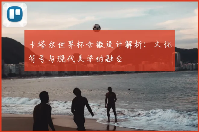 卡塔尔世界杯会徽设计解析：文化符号与现代美学的融合