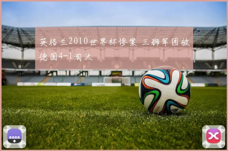 英格兰2010世界杯惨案 三狮军团被德国4-1淘汰