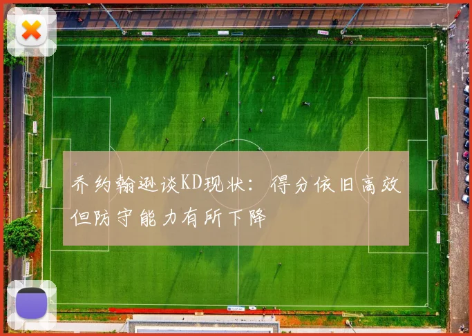 乔约翰逊谈KD现状:得分依旧高效但防守能力有所下降