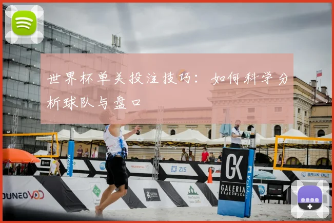 世界杯单关投注技巧：如何科学分析球队与盘口
