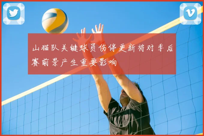 山猫队关键球员伤停更新将对季后赛前景产生重要影响