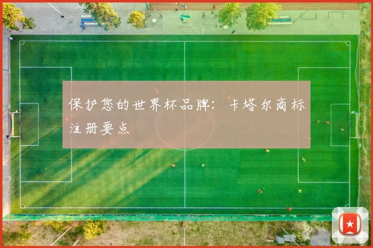 保护您的世界杯品牌：卡塔尔商标注册要点